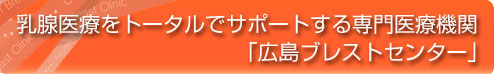 乳腺医療をトータルでサポートする専門医療機関「広島ブレストセンター」